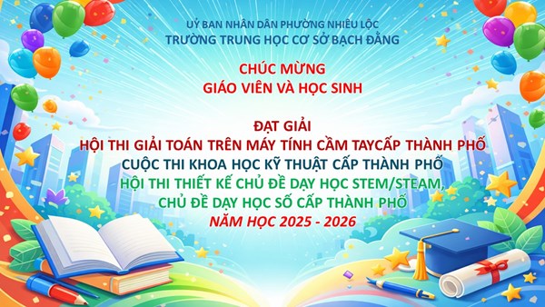 Trường Trung học cơ sở Bạch Đằng trân trọng gửi lời chúc mừng tới quý thầy, cô và các bạn học sinh đã tham gia các cuộc thi