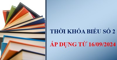 THỜI KHÓA BIỂU SỐ 2 - HỌC KỲ 1 - NĂM HỌC 2024 - 2025 - Thực hiện từ 16/09/2024