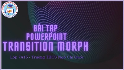 [Tin học 7] - Một số bài tập thiết kế slide Powerpoint đẹp sử dụng hiệu ứng Transition Morph của các em học sinh lớp 7A15