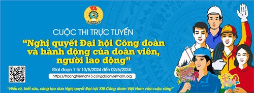 Cuộc thi trực tuyến  Nghị quyết Đại hội Công đoàn và hành động của đoàn viên người lao động  - Giai đoạn từ 10/5/2024 đến 02/6/2024