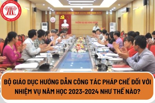 Bộ Giáo Dục Và Đào Tạo Hướng Dẫn Công Tác Pháp Chế Đối Với Nhiệm Vụ Năm Học 2023-2024 Như Thế Nào?