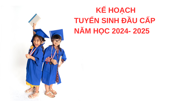Kế hoạch huy động trẻ ra lớp và tuyển sinh đầu cấp năm học 2024-2025