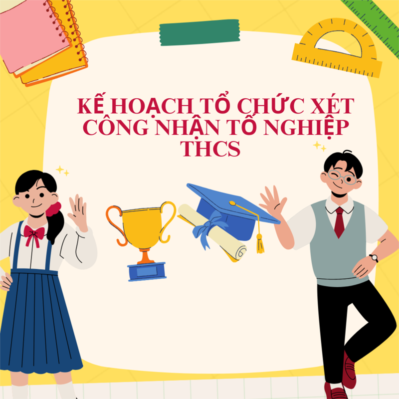 Kế hoạch tổ chức xét công nhận tốt nghiệp thcs năm học 2025