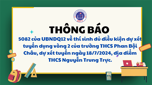 Thông báo 5082 của UBNDQ12 về thí sinh đủ điều kiện dự xét tuyển dụng vòng 2 của trường THCS Phan Bội Châu, dự xét tuyển ngày 18/7/2024, địa điểm THCS Nguyễn Trung Trực.