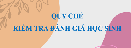 Quy chế kiểm tra đánh giá học sinh năm học 2024 - 2025