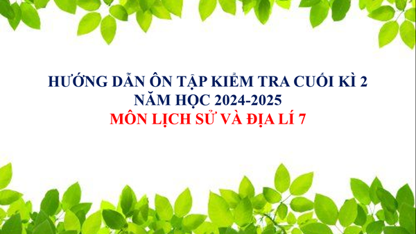 Môn Lịch sử và Địa lí 7 - Hướng dẫn ôn tập kiểm tra cuối kì 2 (2024-2025)