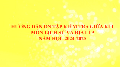 Hướng dẫn ôn tập kiểm tra giữa kì 1 - Môn Lịch sử và Địa lí 9