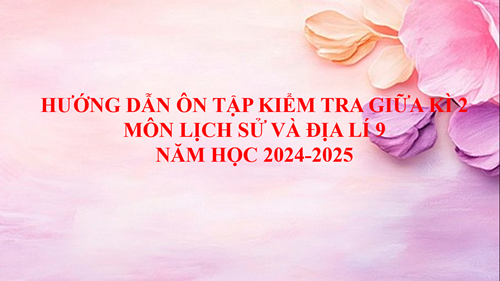 Hướng dẫn ôn tập kiểm tra giữa kì 2 - Môn Lịch sử và Địa lí (NH 2024-2025)