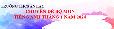 Chuyên đề bộ môn Tiếng Anh tháng 1 năm 2024