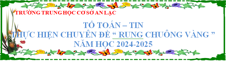 Để tạo không khí vui tươi, sân chơi tìm hiểu chuyên môn Toán và Tin học cho học sinh nhà trường.Tổ Toán - Tin thực hiện chuyên đề   Rung chuông vàng  vào lúc 07 giờ 15, thứ hai ngày 25/11/2024. Dành cho học sinh khối 7 và khối 9.