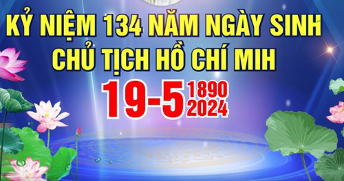 Kỷ niệm 134 năm ngày sinh chủ tịch hồ chí minh vĩ đại (19/5/1890 - 19/5/2024)