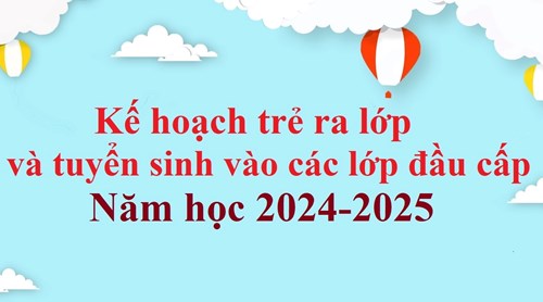 Kế hoạch trẻ ra lớp và tuyển sinh vào các lớp đầu cấp (Năm học 2024-2025)