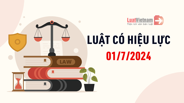 Các Luật có hiệu lực từ ngày 01/7/2024