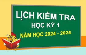 Lịch kiểm tra Học kỳ 1 - Năm học 2024 - 2025