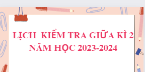 Lịch kiểm tra giữa kì 2 năm học 2023-2024