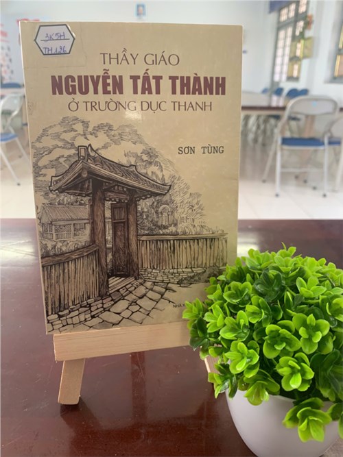 Giới sách Sách về người thầy giáo đặc biệt:  Thầy giáo Nguyễn Tất Thành ở trường Dục Thanh  - nhân kỉ niệm ngày Nhà giáo Việt Nam 20/11