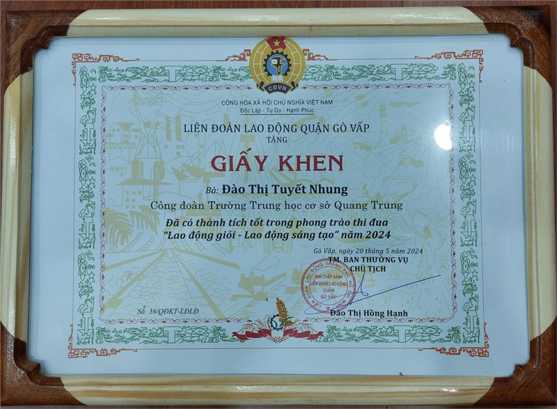 Liên đoàn lao động quận Gò Vấp tặng giấy khen cho bà Đào Thị Tuyết Nhung Công đoàn Trường THCS Quang Trung đã có thành tích tốt trong phong trào thi đua  Lao động giỏi - Lao động sáng tạo  năm 2024