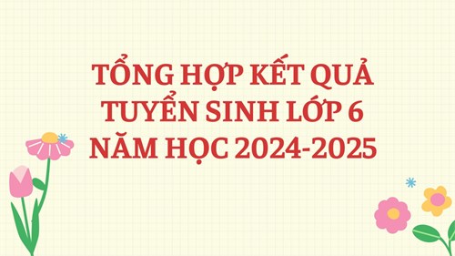 Kết quả tuyển sinh lớp 6 năm học 2024-2025