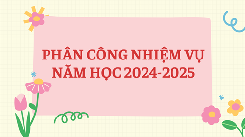 Phân công nhiệm vụ CB, GV, CNV năm học 2024-2025