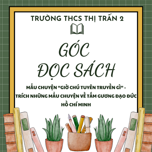 Mẩu chuyện Giờ chú tuyên truyền gì - Trích những mẩu chuyện về tấm gương đạo đức Hồ Chí Minh