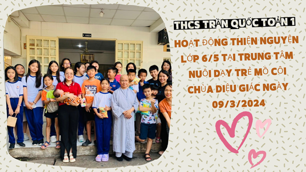Hoạt động thiện nguyện lớp 6/5 tại Trung tâm nuôi dạy trẻ mồ côi chùa Diệu Giác ngày 09/3/2024