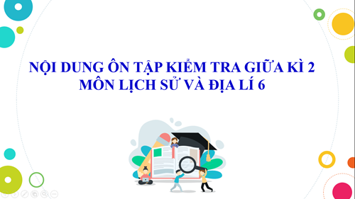 Nội dung ôn tập kiểm ra giữa kì 2 môn Lịch sử và Địa lí 6