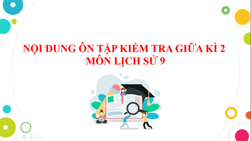 Nội dung ôn tập kiểm tra giữa kì 2 môn Lịch sử 9 - NH 2023-2024