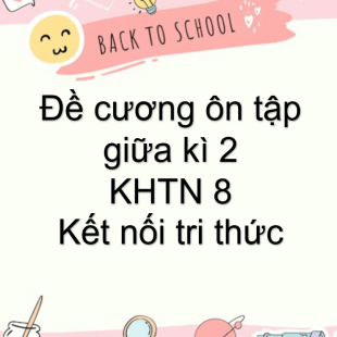 Hướng dẫn ôn tập kiểm tra giữa kì 2 môn Khoa học tự nhiên khối 8