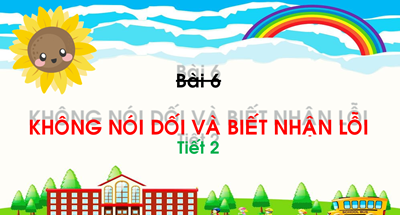 Bài 6: Không nói dối và biết nhận lỗi