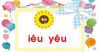 Chủ đề 15: Sinh nhật Bài 3: iêu- yêu