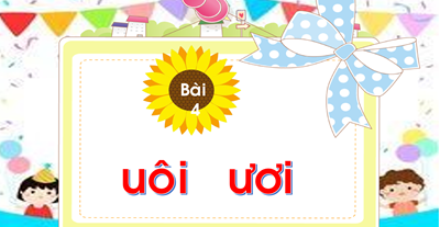 Chủ đề 15: Sinh nhật Bài 4: uôi- ươi