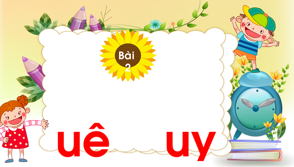 Chủ đề 19: Ngàn hoa khoe sắc Bài 2: uê- uy