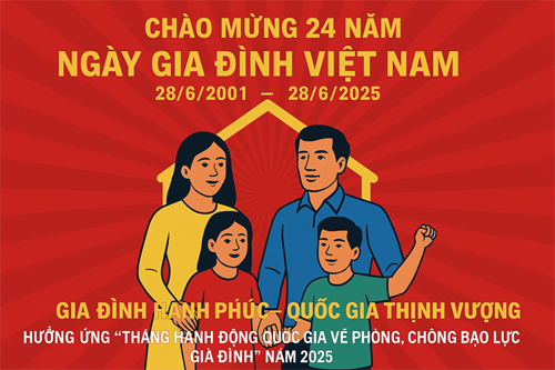 Chào mừng kỷ niệm 24 năm Ngày Gia Đình Việt Nam (28/6/2001 - 28/6/2025) chủ đề “Gia đình hạnh phúc – Quốc gia thịnh vượng” và hưởng ứng hưởng ứng “Tháng hành động quốc gia về phòng, chống bạo lực gia đình” năm 2025