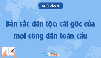 Bản sắc dân tộc: Cái gốc của mọi công dân toàn cầu