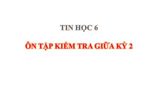 Tin Học 6 - Ôn tập giữa học kỳ 2
