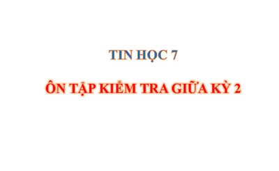Tin Học 7 - Ôn tập giữa học kỳ 2
