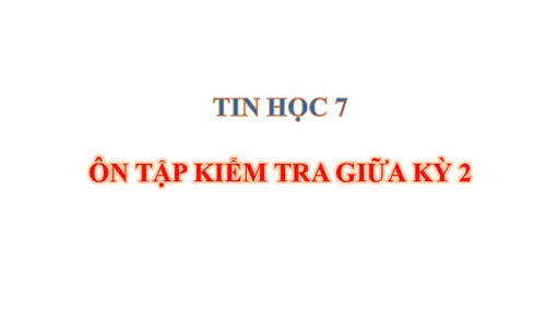 Tin Học 7 - Ôn tập giữa học kỳ 2