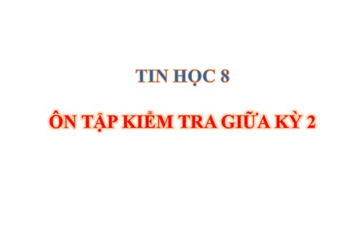 Tin Học 8 - Ôn tập giữa học kỳ 2