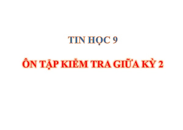 Tin Học 9 - Ôn tập giữa học kỳ 2