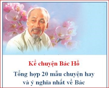 20 mẩu chuyện hay và ý nghĩa nhất về Bác Hồ kính yêu!