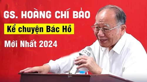 Giáo sư Hoàng Chí Bảo kể chuyện về Bác Hồ hay nhất 2024