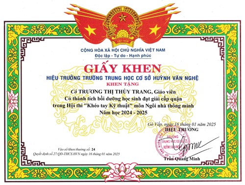 Cô Trương Thị Thùy Trang - Giáo viên, được Hiệu trưởng Trường Trung học cơ sở Huỳnh Văn Nghệ tặng giấy khen có thành tích Bồi dưỡng học sinh đạt giải cấp quận trong Hội thi  Khéo tay kỹ thuật  môn Ngôi nhà thông minh năm học 2024-2025 theo Quyết định số: 27/QĐ-THCS.HVN ký ngày 16/01/2025