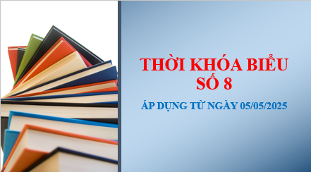 Thời khóa biểu số 8 - áp dụng từ ngày 05/05/2025