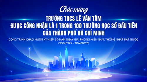 Trường THCS Lê Văn Tám vinh dự được công nhận là 1 trong 100 trường học số đầu tiên của thành phố Hồ Chí Minh
