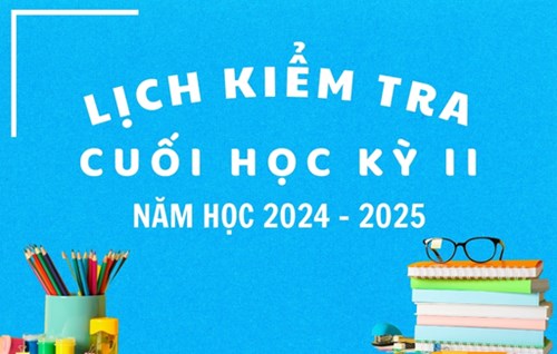 Lịch kiểm tra cuối học kỳ II, năm học 2024-2025