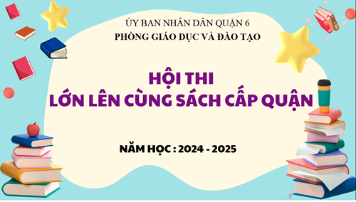Tham dự hội thi  Lớn lên cùng sách  cấp Quận - Năm học 2024 - 2025