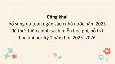 Công khai bổ sung dự toán ngân sách nhà nước năm 2025 để thực hiện chính sách miễn học phí, hỗ trợ học phí học kỳ 1 năm học 2025-2026