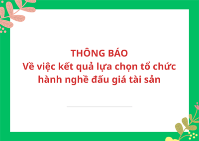 Thông báo “Về việc kết quả lựa chọn tổ chức hành nghề đấu giá tài sản”