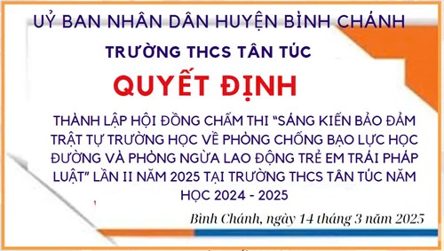 Trường THCS Tân Túc- Quyết Định-Thành lập Hội đồng chấm thi “Sáng kiến bảo đảm trật tự trường học về phòng chống bạo lực học đường và phòng ngừa lao động trẻ em trái pháp luật” lần II năm 2025 tại trường THCS Tân Túc Năm học 2024 – 2025