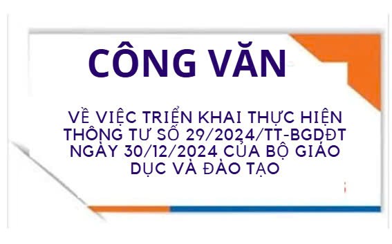 Công Văn - Về việc triển khai thực hiện Thông tư số 29/2024/TT-BGDĐT ngày 30/12/2024 của Bộ Giáo dục và Đào tạo
